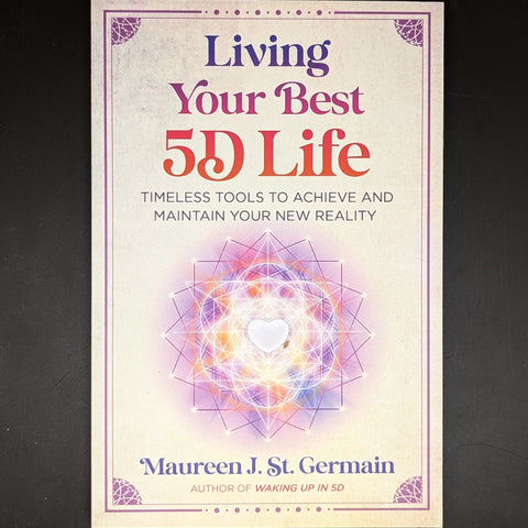 Living Your Best 5D Life~Maureen J. St. Germain